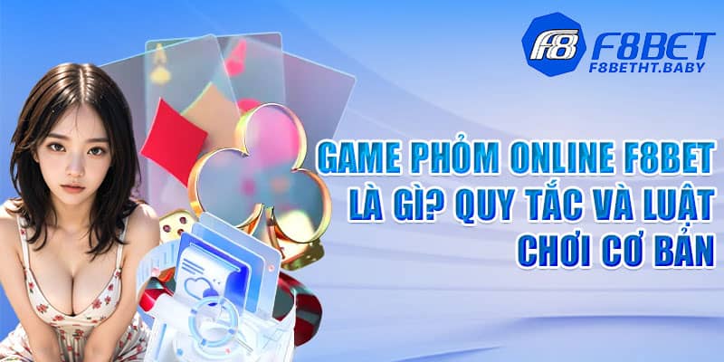 Game phỏm online F8BET là gì? Quy tắc và luật chơi cơ bản