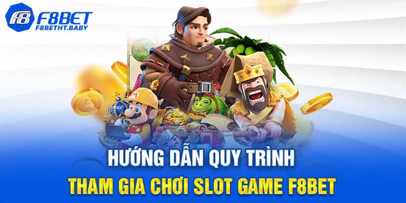 Hướng dẫn quy trình tham gia chơi Slot F8bet
