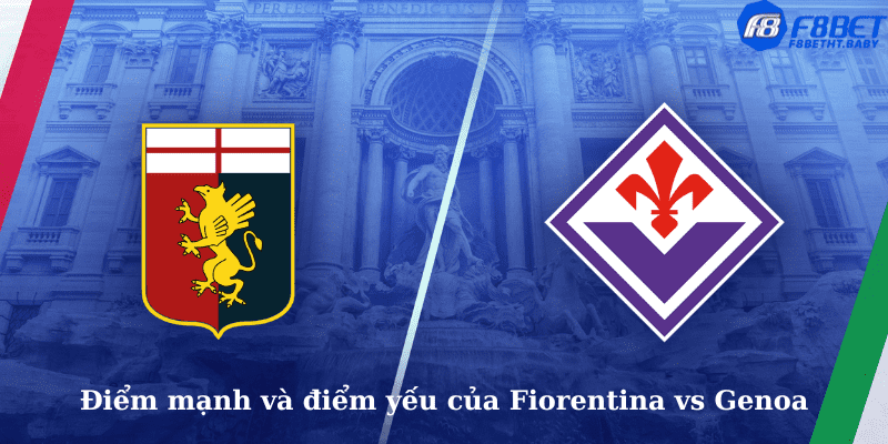 Điểm mạnh và điểm yếu của Fiorentina vs Genoa