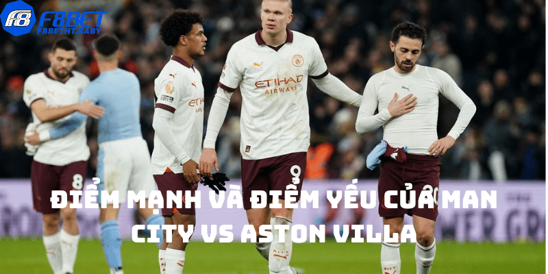 Điểm mạnh và điểm yếu của Man City vs Aston Villa