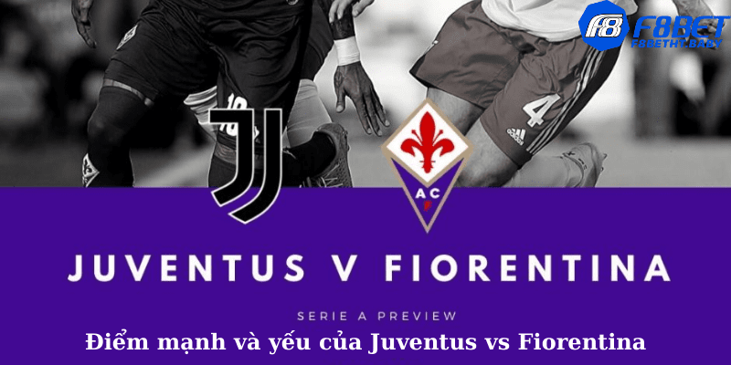 Điểm mạnh và yếu của Juventus vs Fiorentina