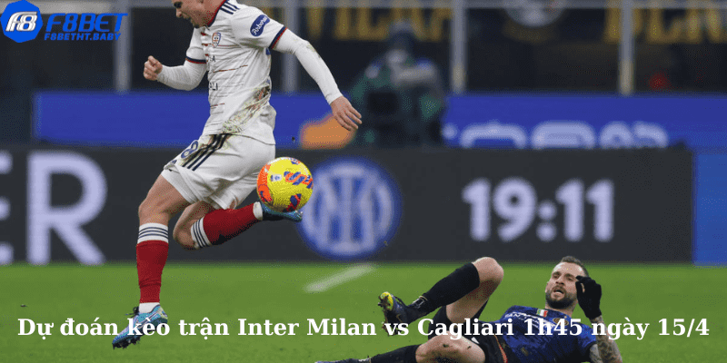Dự đoán kèo trận Inter Milan vs Cagliari 1h45 ngày 15/4