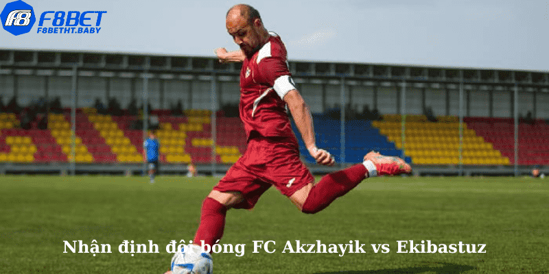 Nhận định đội bóng FC Akzhayik vs Ekibastuz