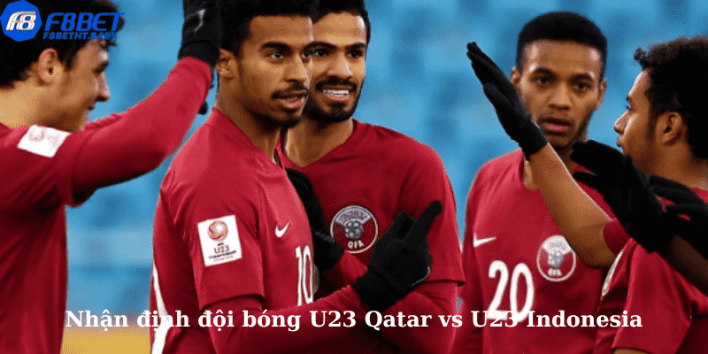 Nhận định đội bóng U23 Qatar vs U23 Indonesia
