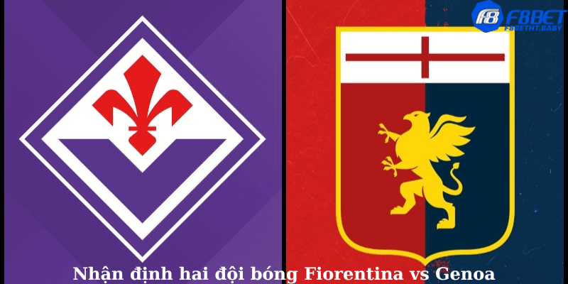 Nhận định hai đội bóng Fiorentina vs Genoa