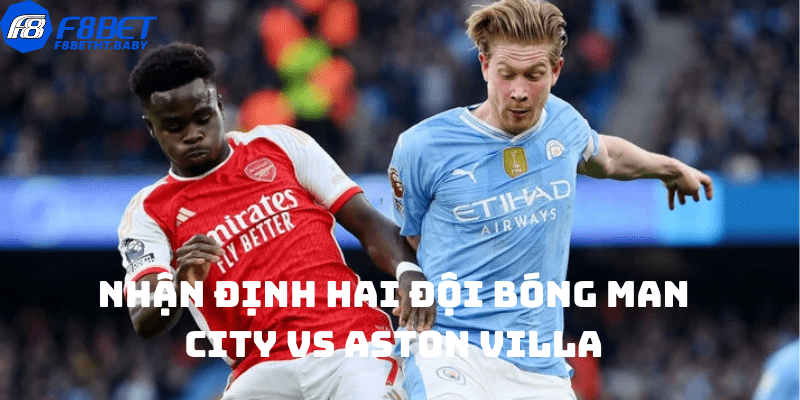 Nhận định hai đội bóng Man City vs Aston Villa