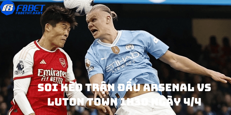 Soi kèo trận đấu Arsenal vs Luton Town 1h30 ngày 4/4