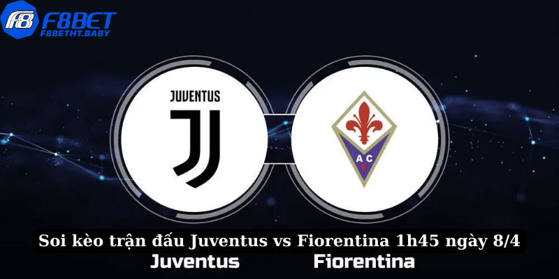 Soi kèo trận đấu Juventus vs Fiorentina 1h45 ngày 8/4