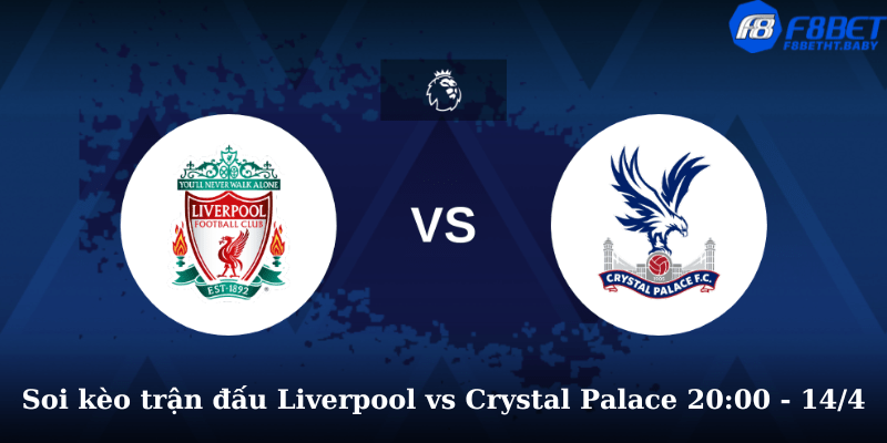 Soi kèo trận đấu Liverpool vs Crystal Palace 20:00 - 14/4