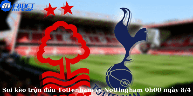 Soi kèo trận đấu Tottenham vs Nottingham 0h00 ngày 8/4
