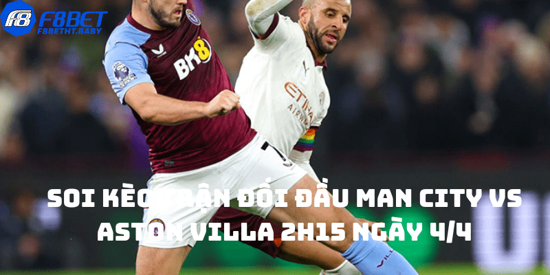 Soi kèo trận đối đầu Man City vs Aston Villa 2h15 ngày 4/4